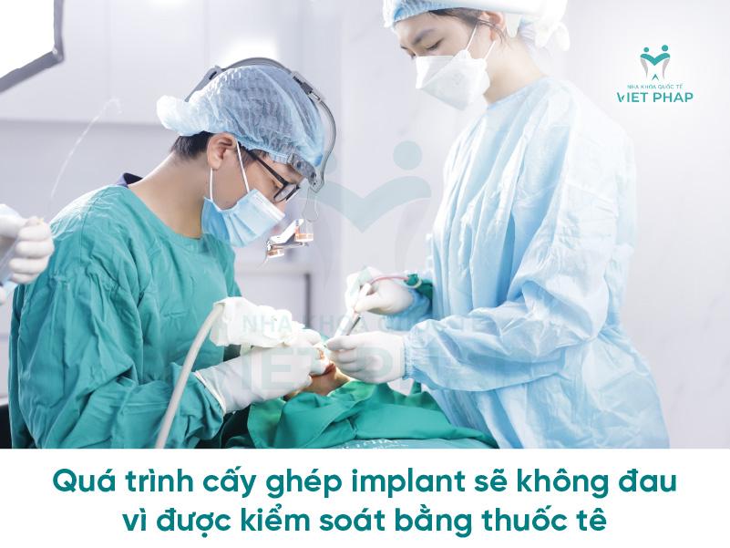 Quá trình cấy ghép implant sẽ không đau vì được kiểm soát bằng thuốc tê