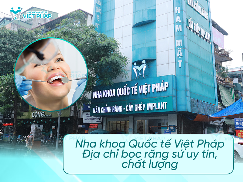 Nha khoa Quốc tế Việt Pháp - Địa chỉ bọc răng sứ uy tín, chất lượng
