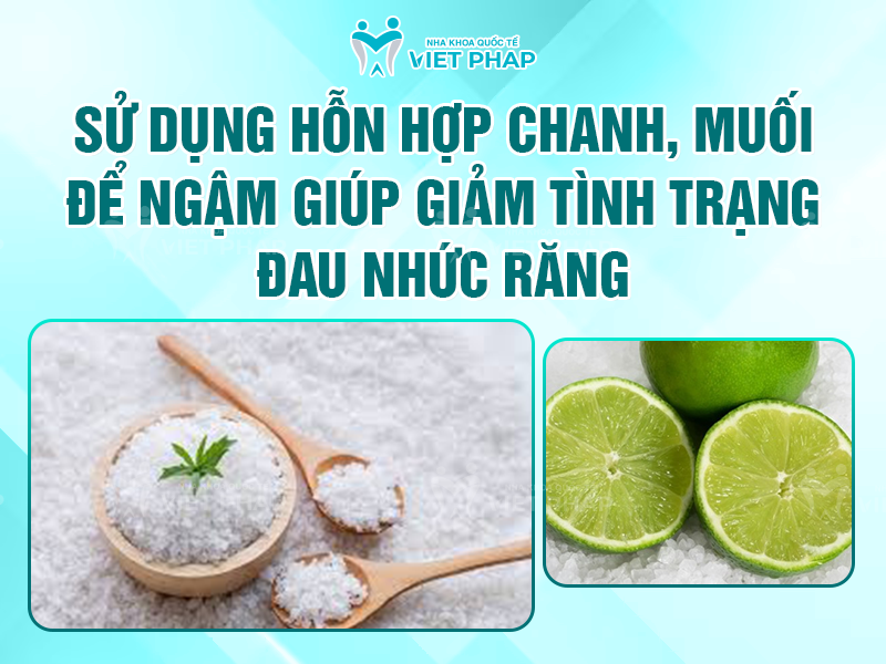 cach lam het nhuc rang vinh vien bang muoi nha khoa quoc te viet phap 5 Kết hợp hỗn hợp chanh và muối để ngừa vi khuẩn xâm nhập