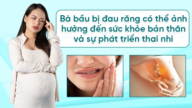 Bà bầu bị đau răng có thể ảnh hưởng đến sức khỏe toàn thân