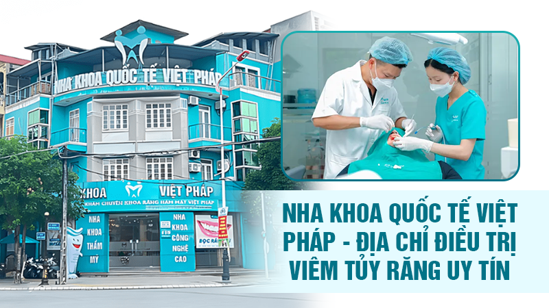 Nha khoa Quốc tế Việt Pháp - địa chỉ điều trị viêm tủy răng uy tín