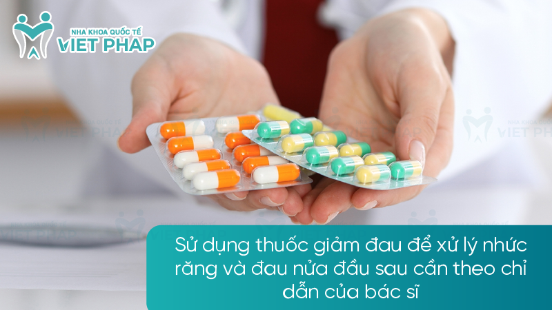 Nhuc rang dau nua dau phai lam sao 6 Sử dụng thuốc giảm đau để xử lý nhức răng và đau nửa đầu sau cần theo chỉ dẫn của bác sĩ