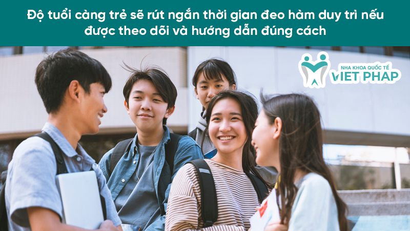 Độ tuổi càng trẻ sẽ rút ngắn thời gian đeo hàm duy trì nếu được theo dõi và hướng dẫn đúng cách