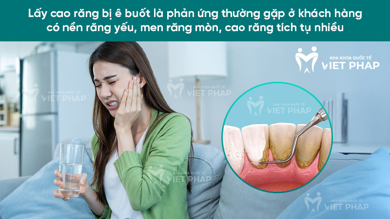 lay cao rang xong bi e buot 1 Lấy cao răng bị ê buốt là phản ứng thường gặp ở khách hàng có nền răng yếu, men răng mòn, cao răng tích tụ nhiều