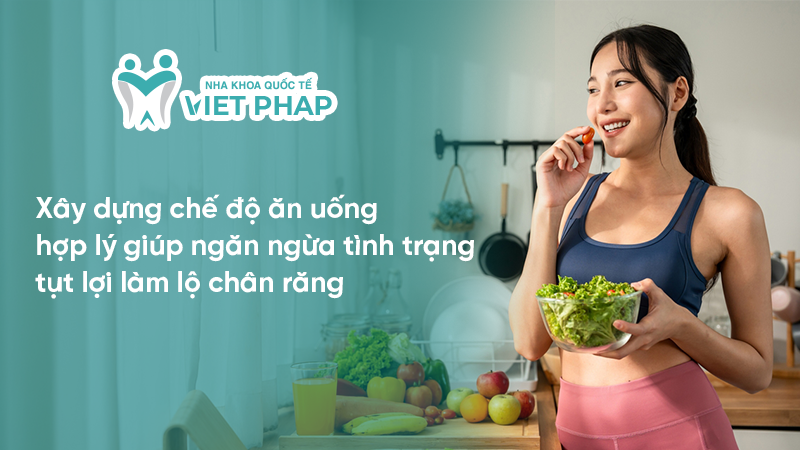 Xây dựng chế độ ăn uống hợp lý giúp ngăn ngừa tình trạng tụt lợi làm lộ chân răng