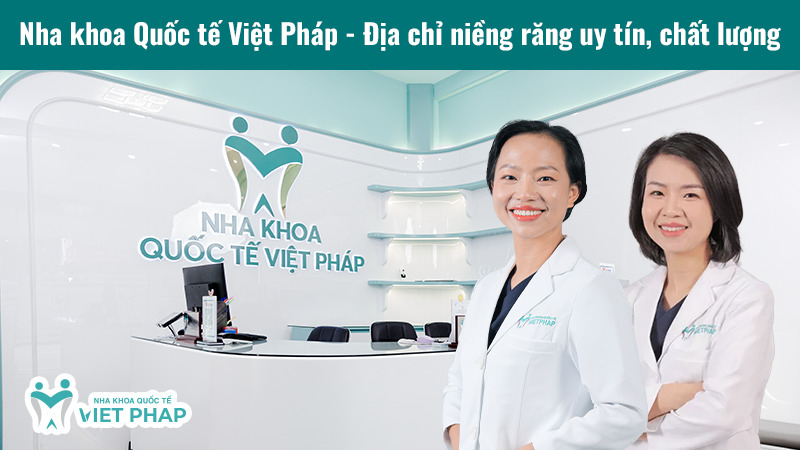 Nha khoa Quốc tế Việt Pháp - Địa chỉ niềng răng uy tín, chất lượng