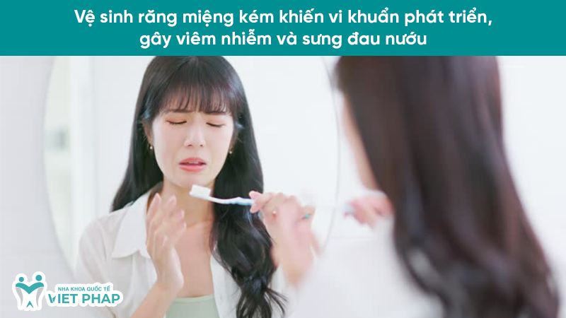 sung nuou rang 3.1 Vệ sinh răng miệng kém khiến vi khuẩn phát triển, gây viêm nhiễm và sưng đau nướu