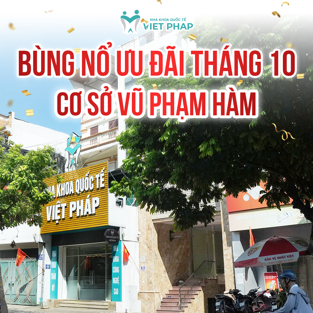 Nha khoa Quốc Tế Việt Pháp - 74 Vũ Phạm Hàm giảm giá 15% tất cả các dịch vụ