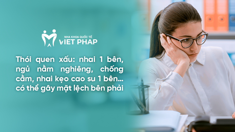 mat lech ben phai 2.1 Thói quen xấu: nhai 1 bên, ngủ nằm nghiêng, chống cằm, nhai kẹo cao su 1 bên… có thể gây mặt lệch bên phải