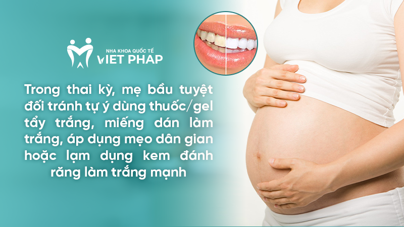 Trong thai kỳ, mẹ bầu tuyệt đối tránh tự ý dùng thuốc/gel tẩy trắng, miếng dán làm trắng, áp dụng mẹo dân gian hoặc lạm dụng kem đánh răng làm trắng mạnh