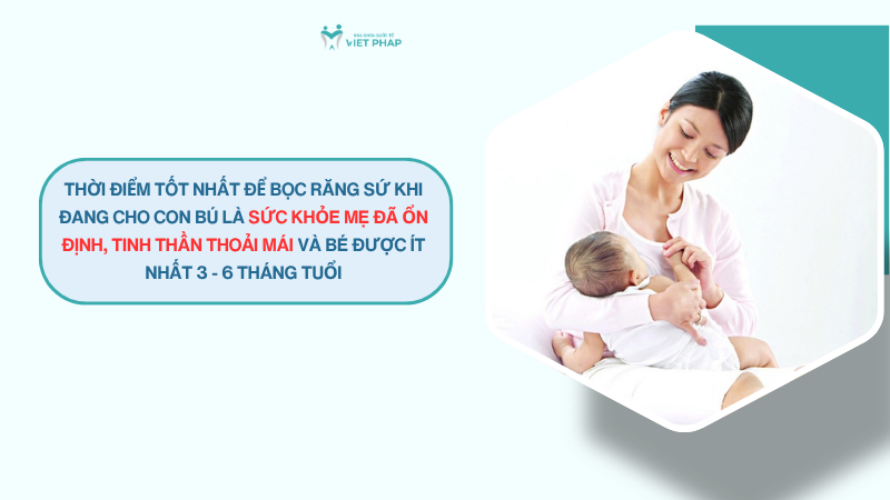 dang cho con bu co boc rang su duoc khong 2 Thời điểm tốt nhất để bọc răng sứ khi đang cho con bú laf sức khỏe mẹ đã ổn định, tinh thần thoải mái và bé được ít nhất 3 - 6 tháng tuổi