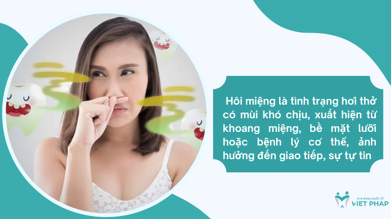 Hôi miệng là tình trạng hơi thở có mùi khó chịu, xuất hiện từ khoang miệng, bề mặt lưỡi hoặc bệnh lý cơ thể, ảnh hưởng đến giao tiếp, sự tự tin