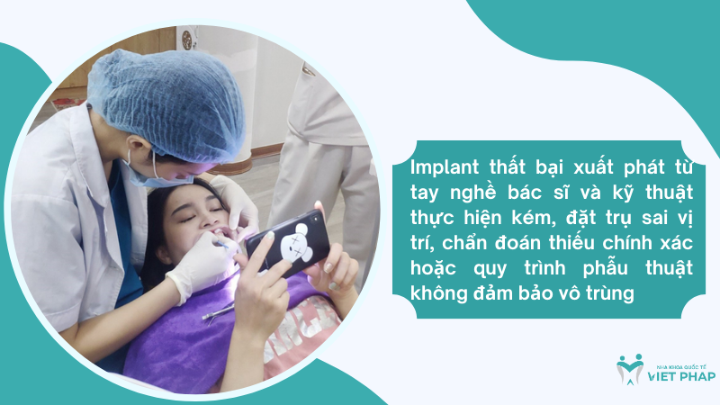 Implant thất bại xuất phát từ tay nghề bác sĩ và kỹ thuật thực hiện kém, đặt trụ sai vị trí, chẩn đoán thiếu chính xác hoặc quy trình phẫu thuật không đảm bảo vô trùng