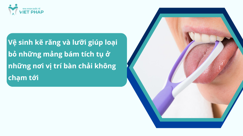 Vệ sinh kẽ răng và lưỡi giúp loại bỏ những mảng bám tích tụ ở những nơi vị trí bàn chải không chạm tới